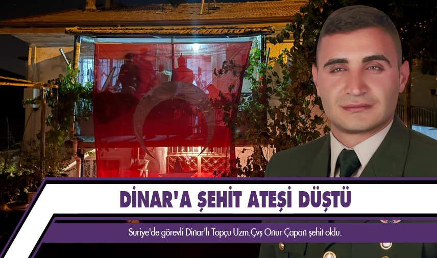 Dinar'a şehit ateşi düştü